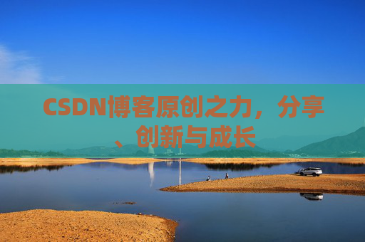 CSDN博客原创之力,分享、创新与成长